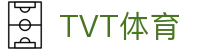 TVT体育 - 全球顶尖体育赛事一站式平台